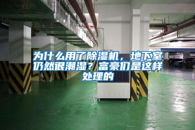 為什么用了除濕機(jī)，地下室仍然很潮濕？富豪們是這樣處理的