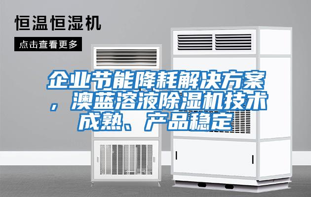 企業節能降耗解決方案，澳藍溶液除濕機技術成熟、產品穩定