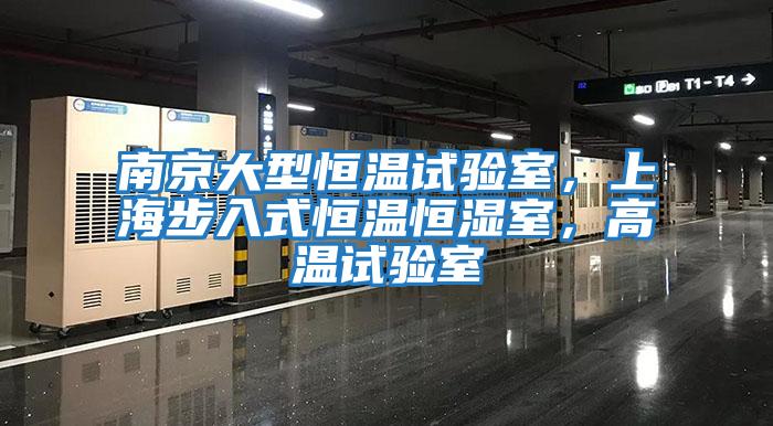 南京大型恒溫試驗室，上海步入式恒溫恒濕室，高溫試驗室