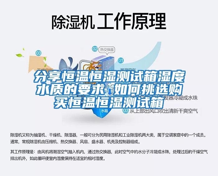 分享恒溫恒濕測試箱濕度水質的要求 如何挑選購買恒溫恒濕測試箱