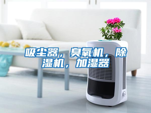 吸塵器，臭氧機(jī)，除濕機(jī)，加濕器