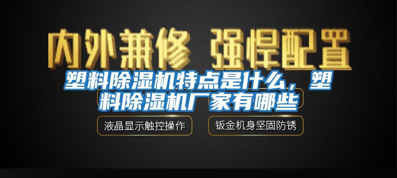 塑料除濕機(jī)特點(diǎn)是什么，塑料除濕機(jī)廠家有哪些