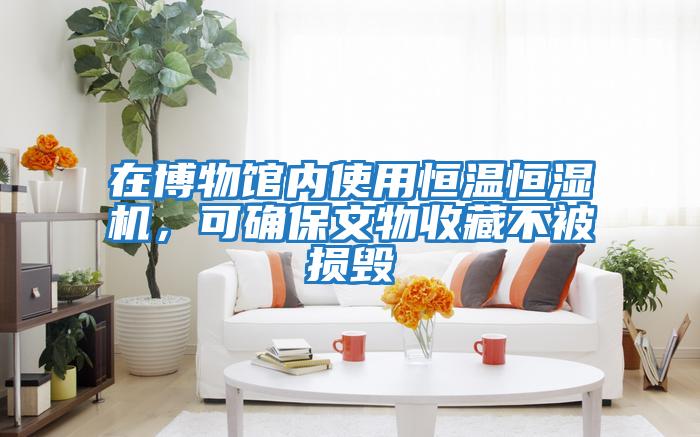 在博物館內(nèi)使用恒溫恒濕機，可確保文物收藏不被損毀
