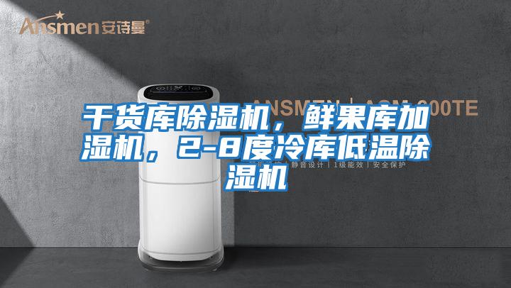 干貨庫除濕機，鮮果庫加濕機，2-8度冷庫低溫除濕機