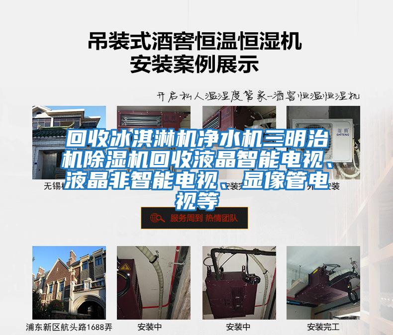 回收冰淇淋機凈水機三明治機除濕機回收液晶智能電視、液晶非智能電視、顯像管電視等