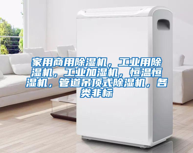 家用商用除濕機，工業用除濕機，工業加濕機，恒溫恒濕機，管道吊頂式除濕機，各類非標
