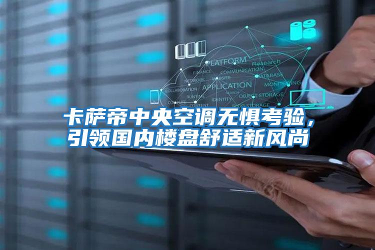 卡薩帝中央空調無懼考驗，引領國內樓盤舒適新風尚