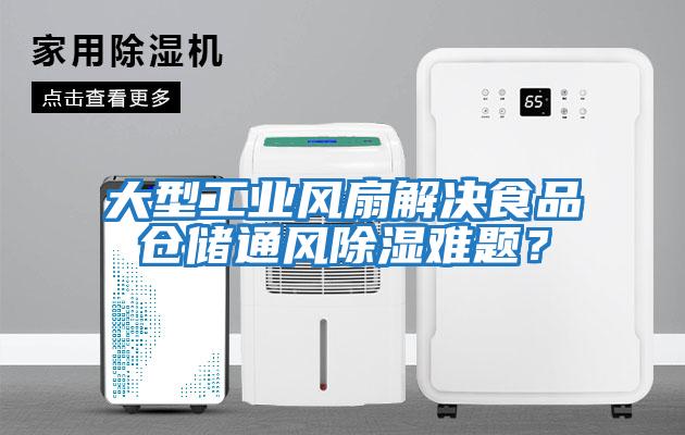 大型工業風扇解決食品倉儲通風除濕難題？
