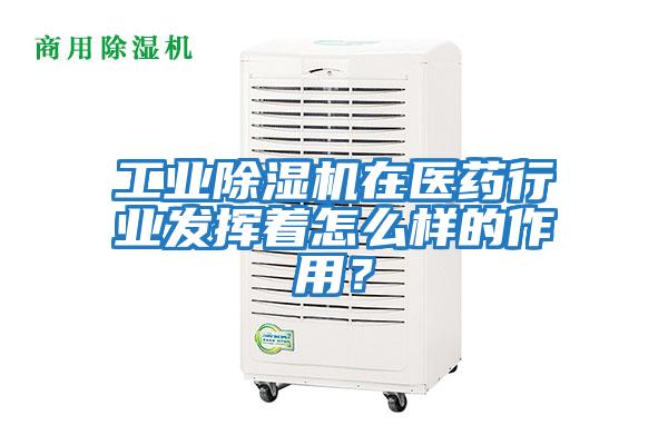 工業(yè)除濕機(jī)在醫(yī)藥行業(yè)發(fā)揮著怎么樣的作用？