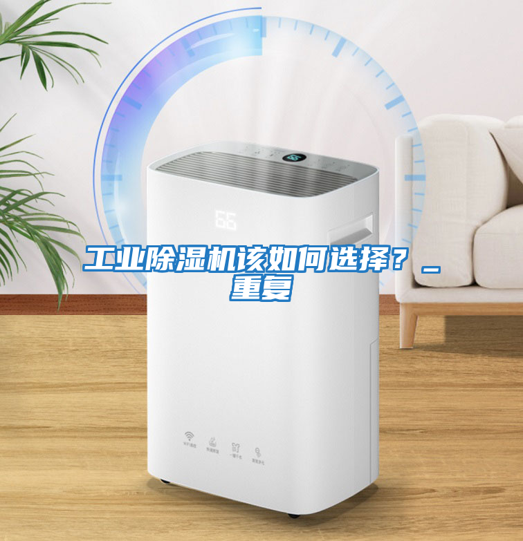 工業除濕機該如何選擇？_重復
