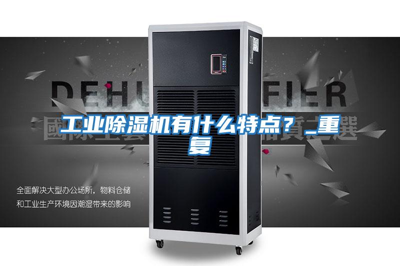 工業除濕機有什么特點？_重復