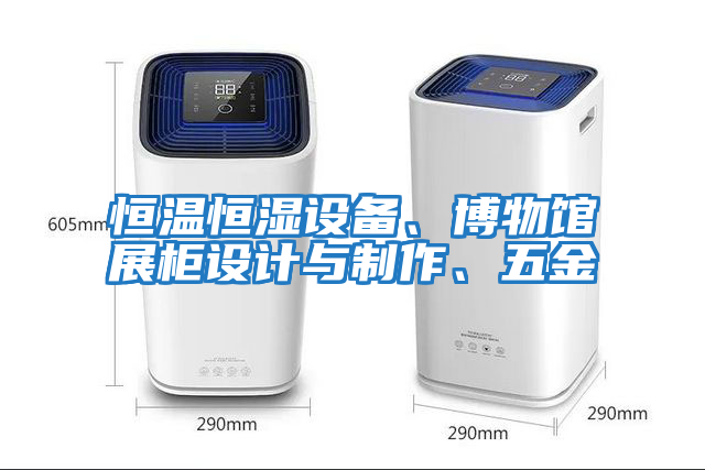 恒溫恒濕設(shè)備、博物館展柜設(shè)計與制作、五金