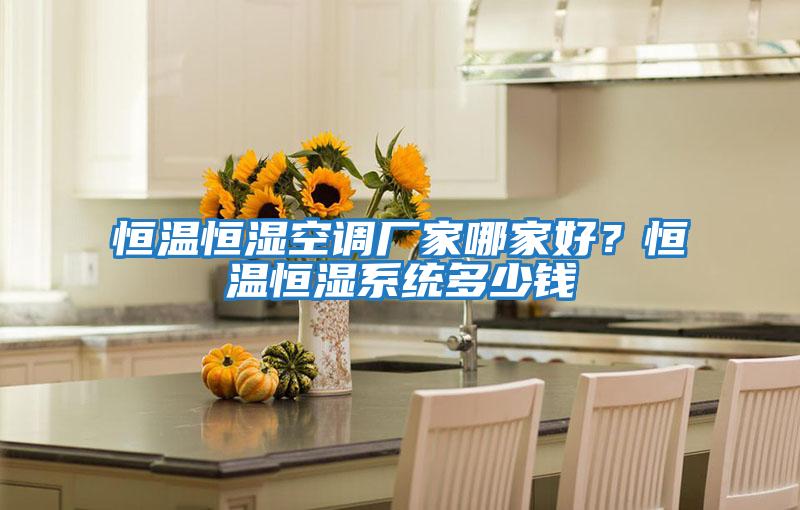 恒溫恒濕空調廠家哪家好？恒溫恒濕系統多少錢