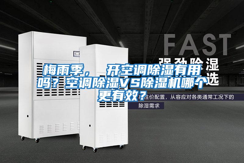 梅雨季， 開空調除濕有用嗎？空調除濕VS除濕機哪個更有效？