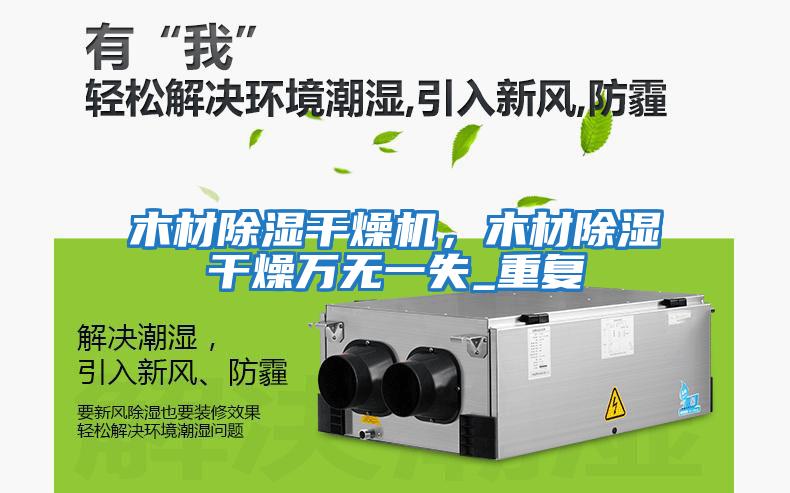 木材除濕干燥機(jī)，木材除濕干燥萬(wàn)無(wú)一失_重復(fù)