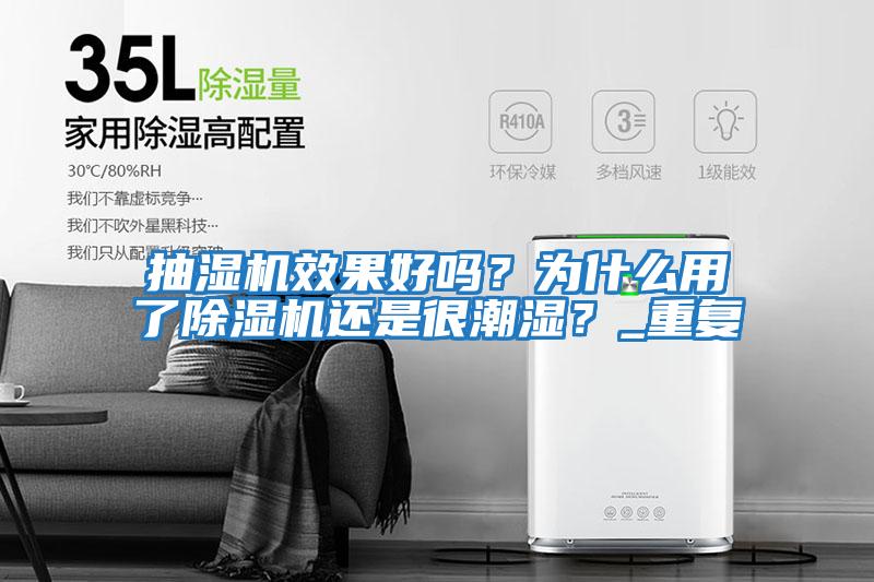 抽濕機效果好嗎？為什么用了除濕機還是很潮濕？_重復