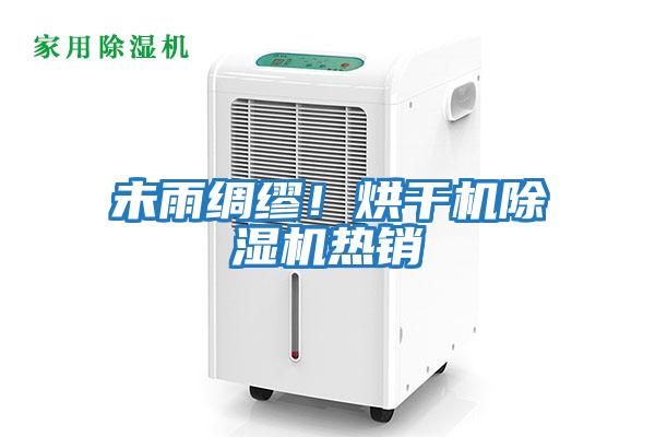 未雨綢繆！烘干機(jī)除濕機(jī)熱銷