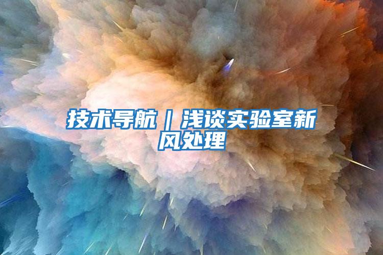 技術(shù)導(dǎo)航｜淺談實驗室新風(fēng)處理