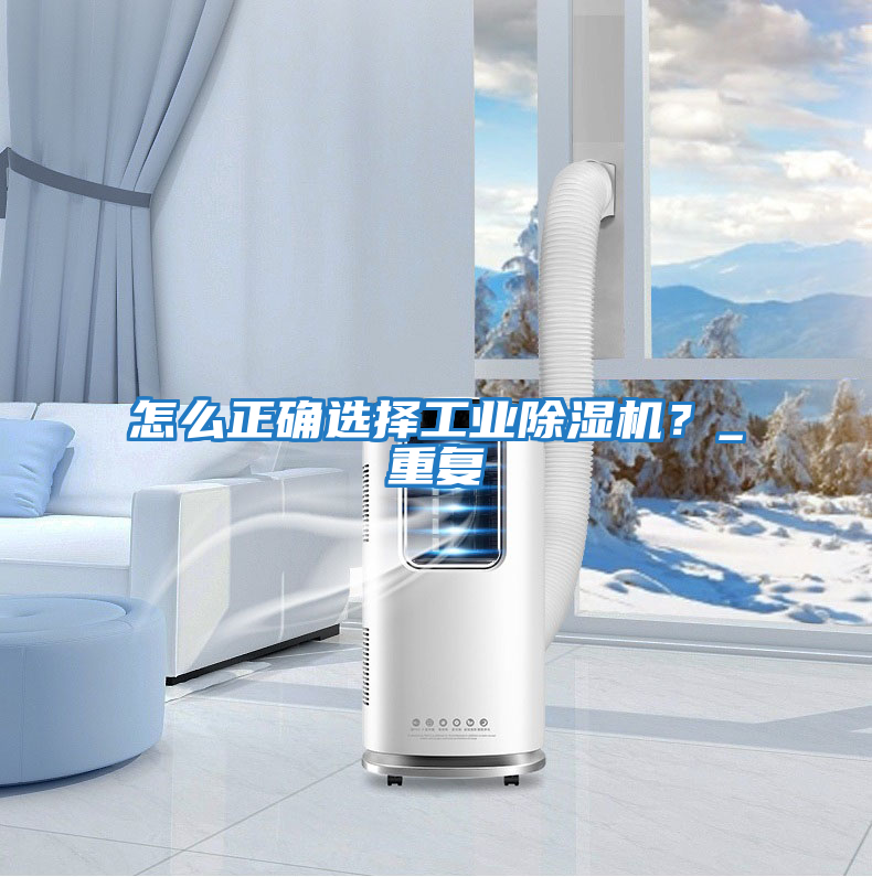 怎么正確選擇工業(yè)除濕機(jī)？_重復(fù)
