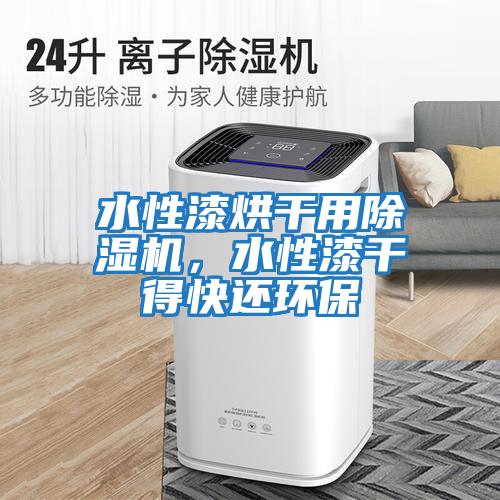 水性漆烘干用除濕機，水性漆干得快還環保