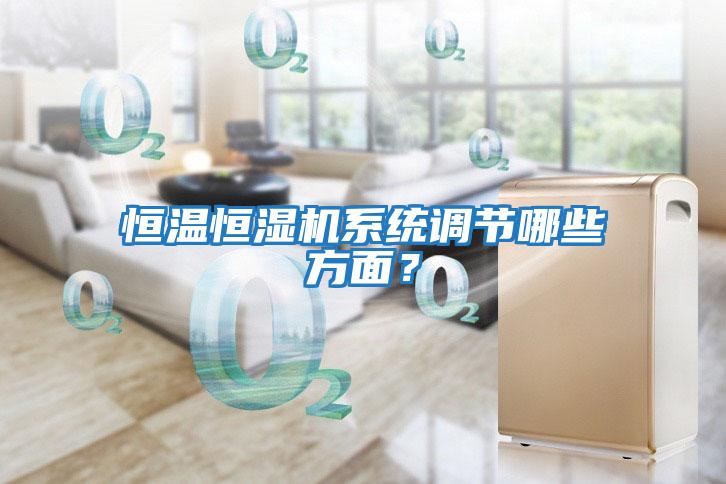 恒溫恒濕機系統(tǒng)調節(jié)哪些方面？