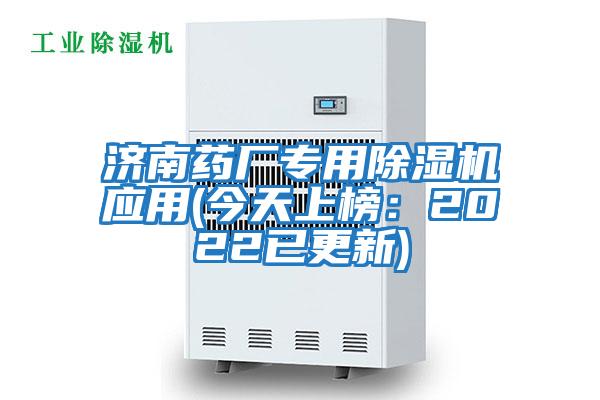 濟南藥廠專用除濕機應(yīng)用(今天上榜：2022已更新)