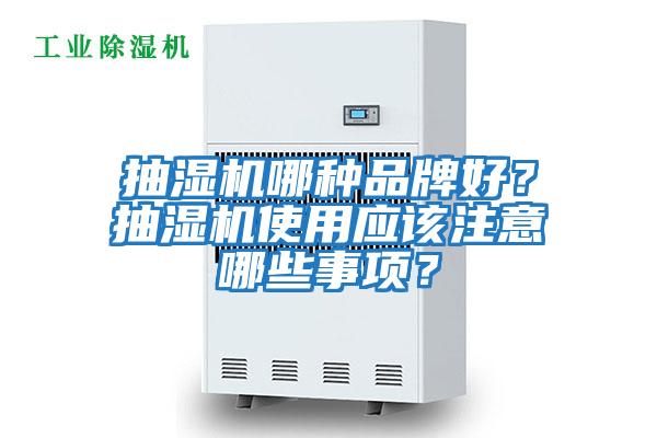 抽濕機哪種品牌好？抽濕機使用應(yīng)該注意哪些事項？