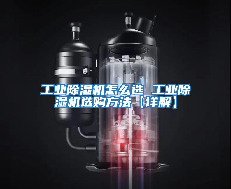 工業(yè)除濕機(jī)怎么選 工業(yè)除濕機(jī)選購(gòu)方法【詳解】