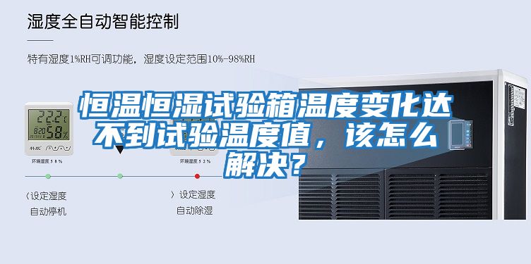 恒溫恒濕試驗(yàn)箱溫度變化達(dá)不到試驗(yàn)溫度值，該怎么解決？