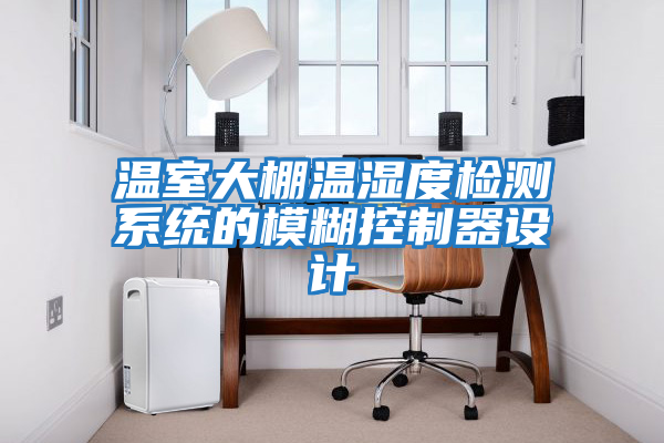 溫室大棚溫濕度檢測系統的模糊控制器設計