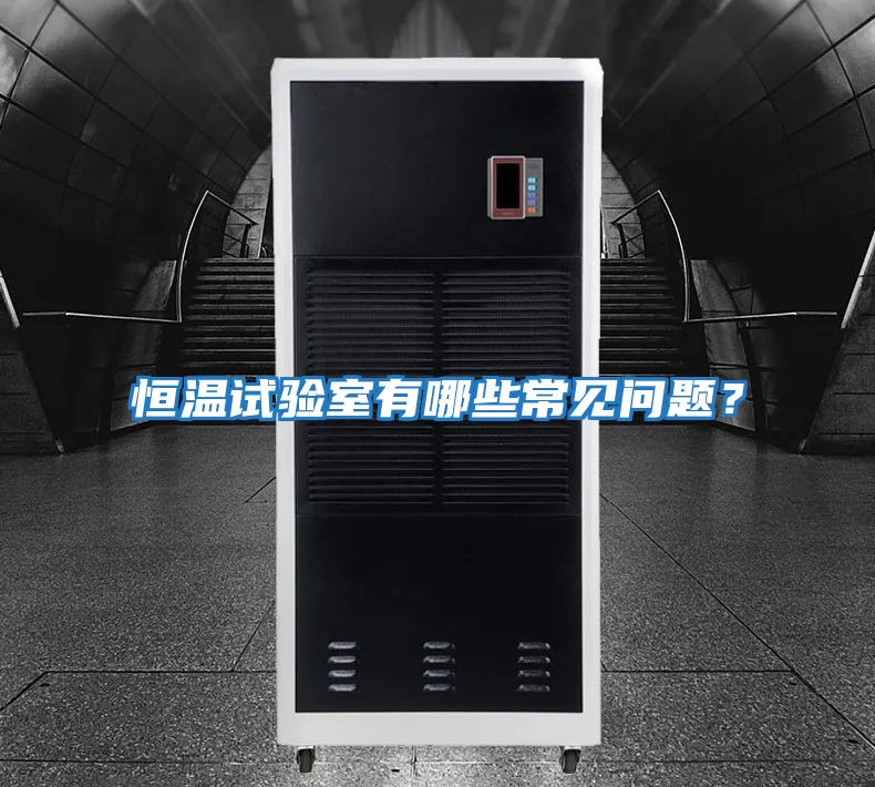 恒溫試驗室有哪些常見問題？