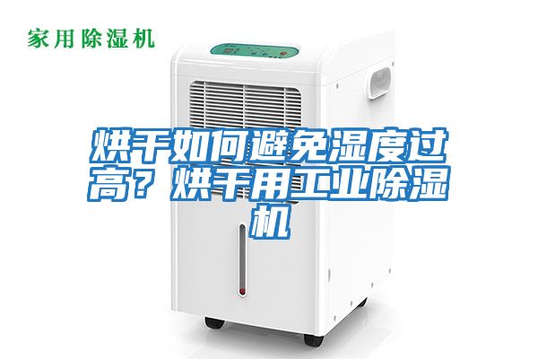烘干如何避免濕度過高？烘干用工業(yè)除濕機