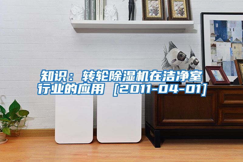 知識：轉(zhuǎn)輪除濕機在潔凈室行業(yè)的應用 [2011-04-01]