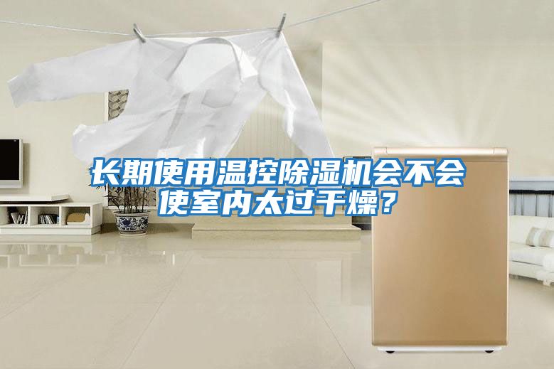 長期使用溫控除濕機(jī)會(huì)不會(huì)使室內(nèi)太過干燥？