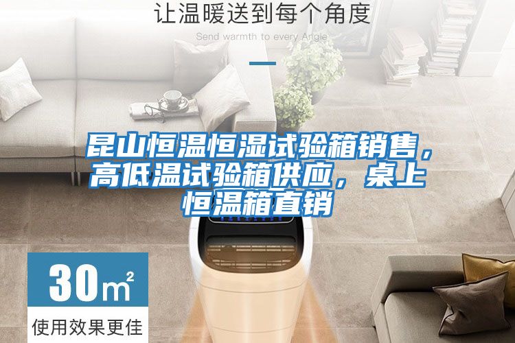 昆山恒溫恒濕試驗(yàn)箱銷售，高低溫試驗(yàn)箱供應(yīng)，桌上恒溫箱直銷
