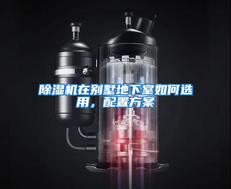 除濕機在別墅地下室如何選用，配置方案