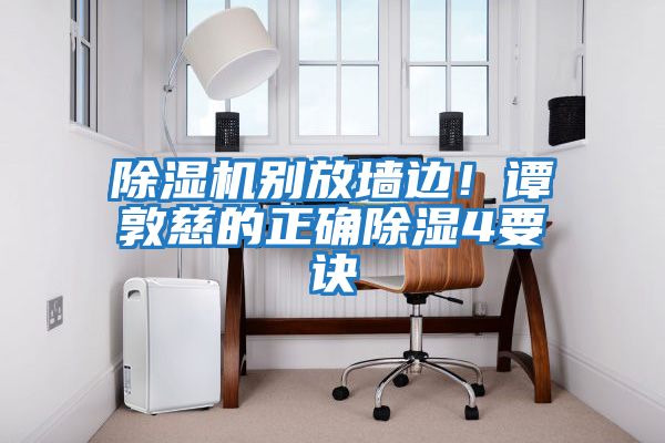 除濕機別放墻邊！譚敦慈的正確除濕4要訣