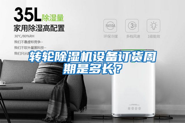 轉(zhuǎn)輪除濕機(jī)設(shè)備訂貨周期是多長？