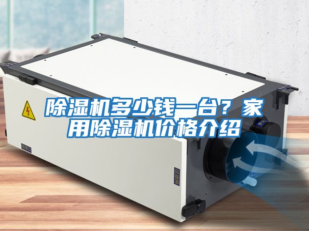 除濕機(jī)多少錢一臺(tái)？家用除濕機(jī)價(jià)格介紹