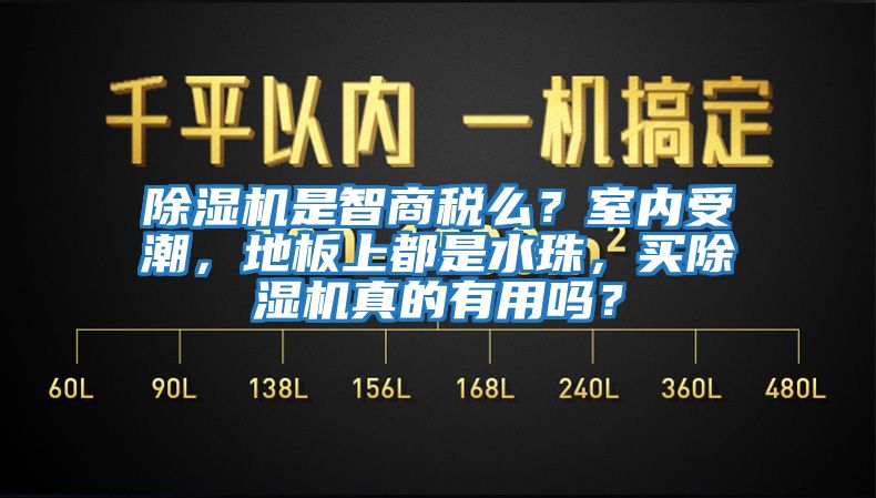 除濕機是智商稅么？室內受潮，地板上都是水珠，買除濕機真的有用嗎？