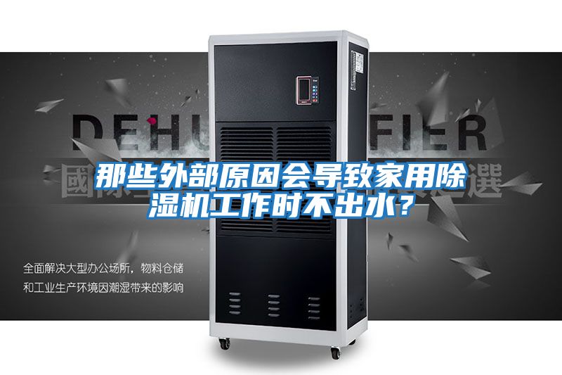 那些外部原因會導致家用除濕機工作時不出水？