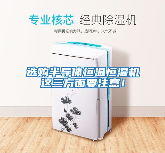 選購半導體恒溫恒濕機這三方面要注意！