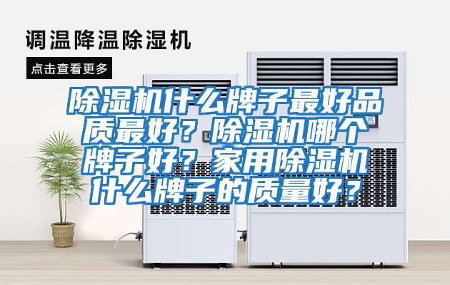 除濕機什么牌子最好品質最好？除濕機哪個牌子好？家用除濕機什么牌子的質量好？