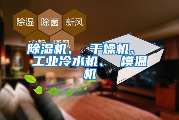 除濕機、 干燥機、 工業冷水機、 模溫機