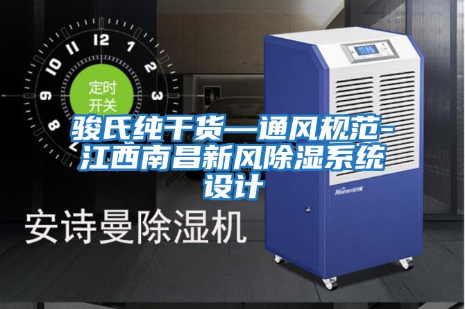 駿氏純干貨—通風規(guī)范-江西南昌新風除濕系統(tǒng)設計