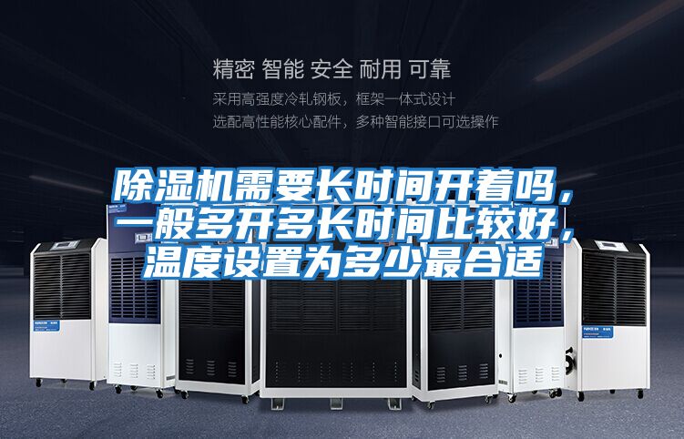 除濕機(jī)需要長(zhǎng)時(shí)間開(kāi)著嗎，一般多開(kāi)多長(zhǎng)時(shí)間比較好，溫度設(shè)置為多少最合適