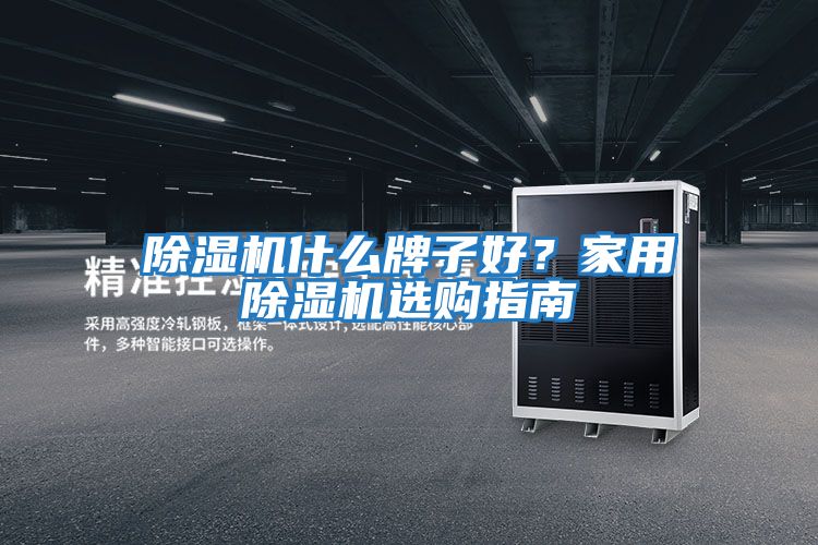 除濕機什么牌子好？家用除濕機選購指南