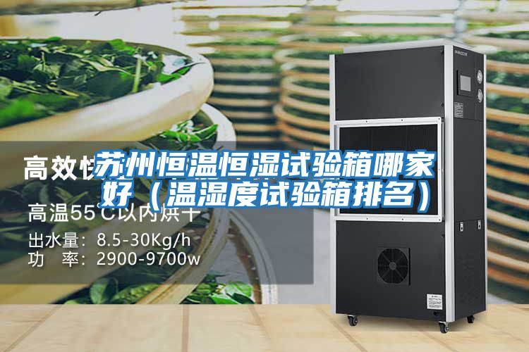 蘇州恒溫恒濕試驗(yàn)箱哪家好（溫濕度試驗(yàn)箱排名）