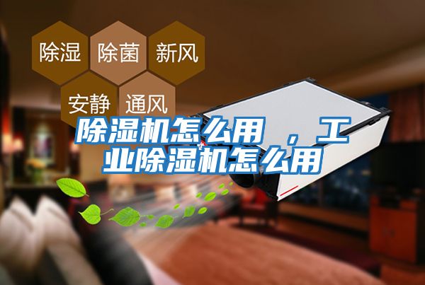 除濕機怎么用 ，工業除濕機怎么用